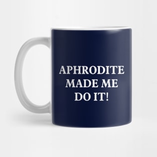 Aphrodite Made Me Do It Mug